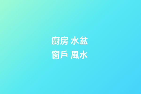 廚房 水盆 窗戶 風水